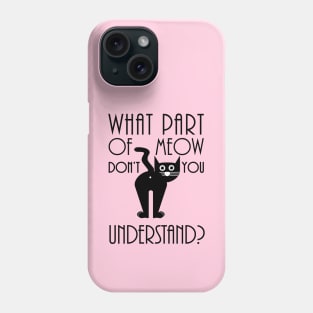 What Part Of Meow Don't You Understand Phone Case