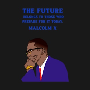 The Future Belong to those who prepare for it Today Malcome X T-Shirt