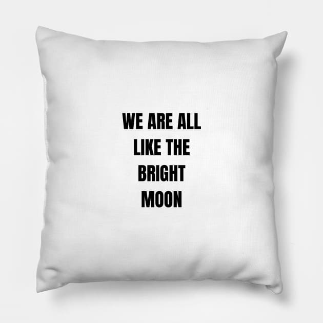 We are all like the bright moon Pillow by SnowMoonApparel