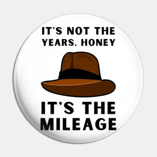 It's not the years, it's the mileage - Indy Hat - Funny Pin