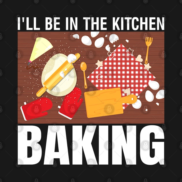 Ill be in the kitchen baking - a cake decorator design by FoxyDesigns95