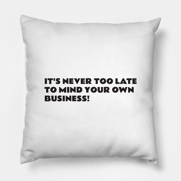 It's never too late to mind your own business Pillow by WiredDesigns