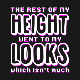 The Rest of my Height went to my Looks T-Shirt