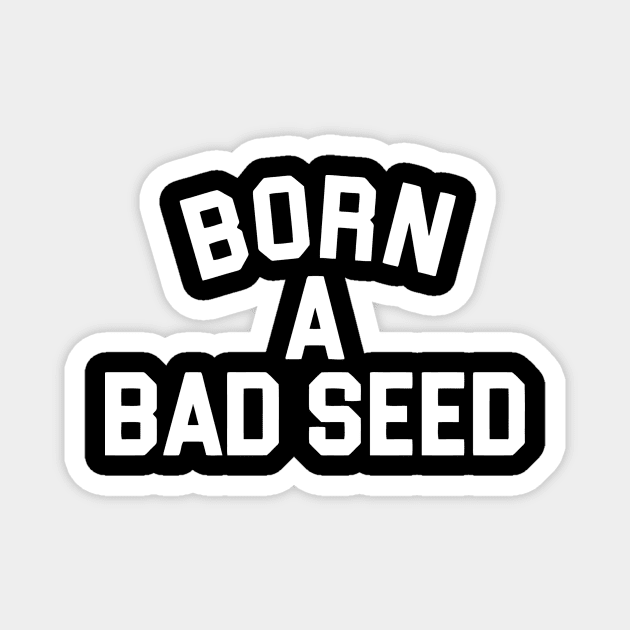 BORN A BAD SEED Magnet by Ramateeshop