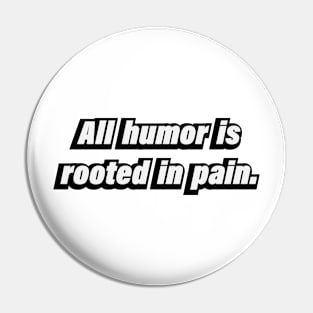 All humor is rooted in pain Pin