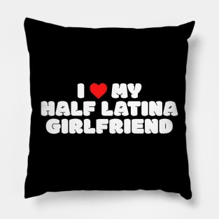 I Love My Half Latina Girlfriend Pillow