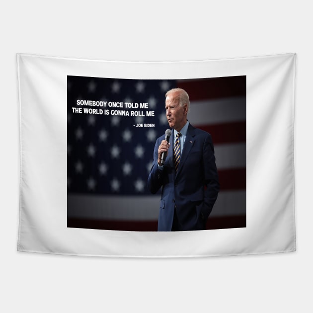 SOMEBODY ONCE TOLD ME THE WORLD IS GONNA ROLL ME -JOE BIDEN Tapestry by jcnenm