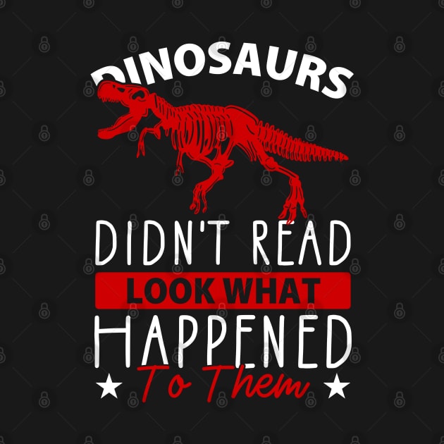 Dinosaurs Didn't Read Look What Happened To Them by DjekaAtelier