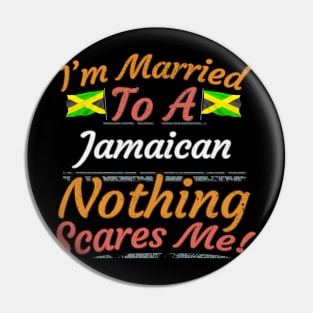 I'm Married To A Jamaican Nothing Scares Me - Gift for Jamaican From Jamaica Americas,Caribbean, Pin