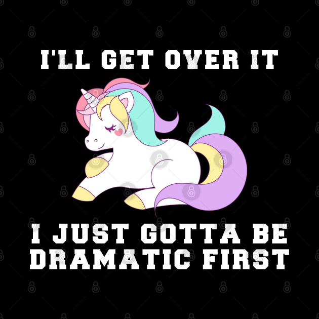 Unicorn I'll Get Over It I Just Gotta Be Dramatic First by zerouss