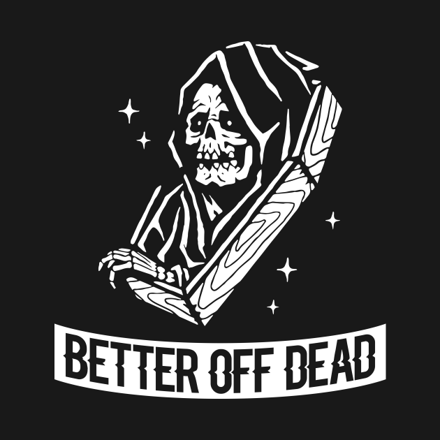 Better off Dead - Dead - T-Shirt | TeePublic