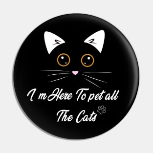 I'M HERE TO PET ALL THE CATS Pin