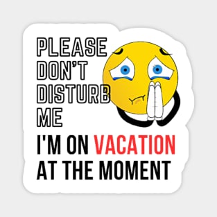 please don't disturb me, I'm on vacation at the moment Magnet