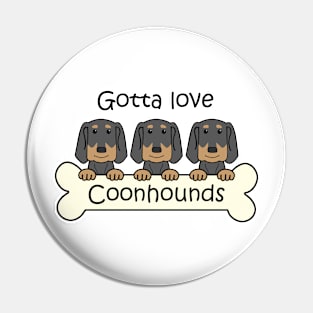 Gotta Love Coonhounds Pin