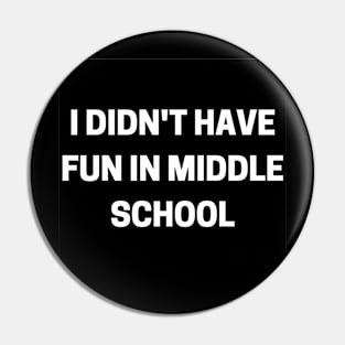 I Didn't Have Fun In Middle School Pin