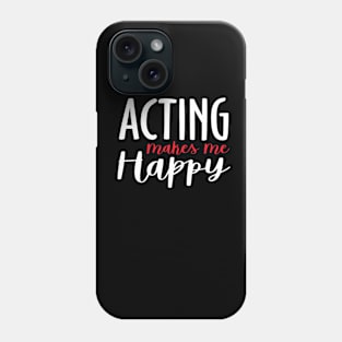 Acting Makes Me Happy Phone Case