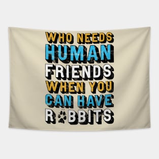 Who Needs Human Friends When You Can Have Rabbits Tapestry