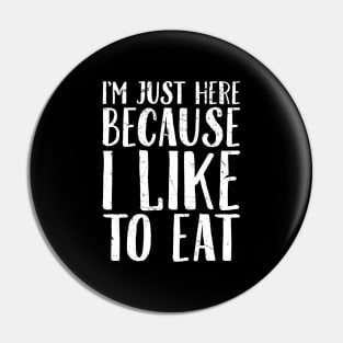 I'm just here because I like to eat Pin