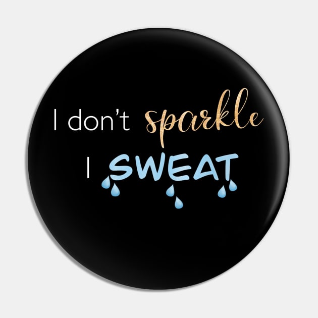 I Don't Sparkle, I Sweat Pin by m&a designs