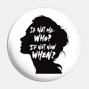 If Not Me, Who? If Not Now, When? Pin
