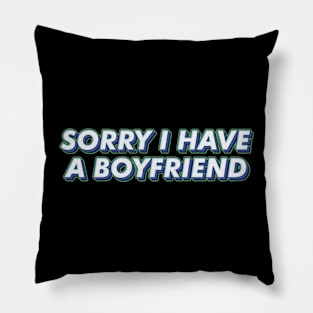 I have a boyfriend,Sorry i have a boyfriend Pillow