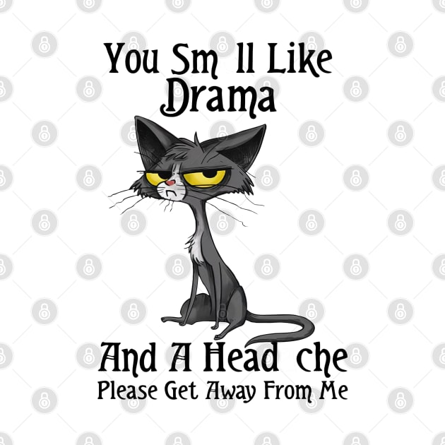 You Smell Like Drama And A Headache Please Get Away From Me by Rene	Malitzki1a