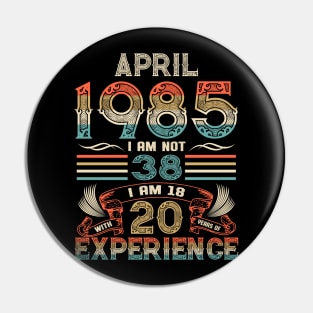 Vintage Birthday April 1985 I'm not 38 I am 18 with 20 Years of Experience Pin