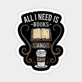 All I Need Is Books And Coffee Magnet