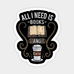 All I Need Is Books And Coffee Magnet