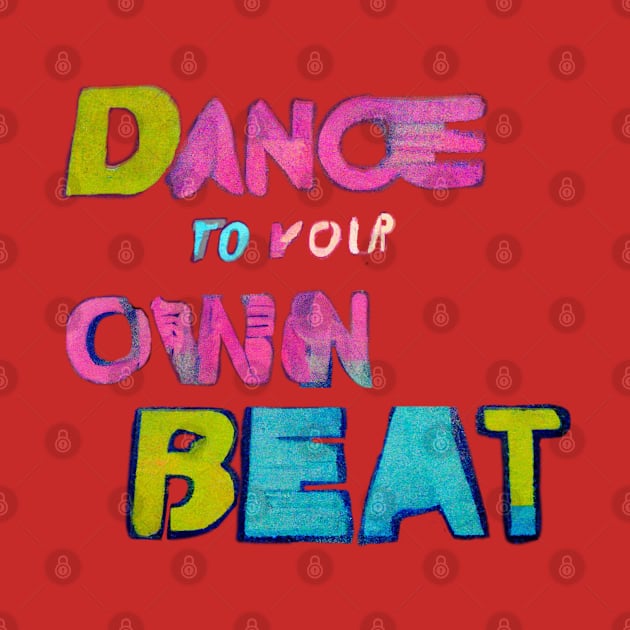 Dance to Your Own Beat! by ORart