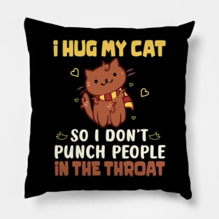 I Hug My Cats So I Don't Punch People In The Throat Pillow