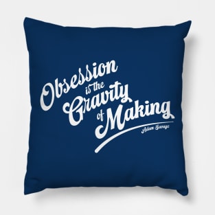 Obsession is the Gravity of Making (white) Pillow