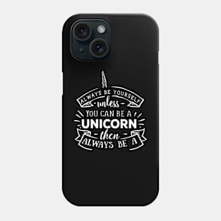 Always Be Yourself Unless You Can Be a Unicorn - then Always Be a Unicorn Phone Case