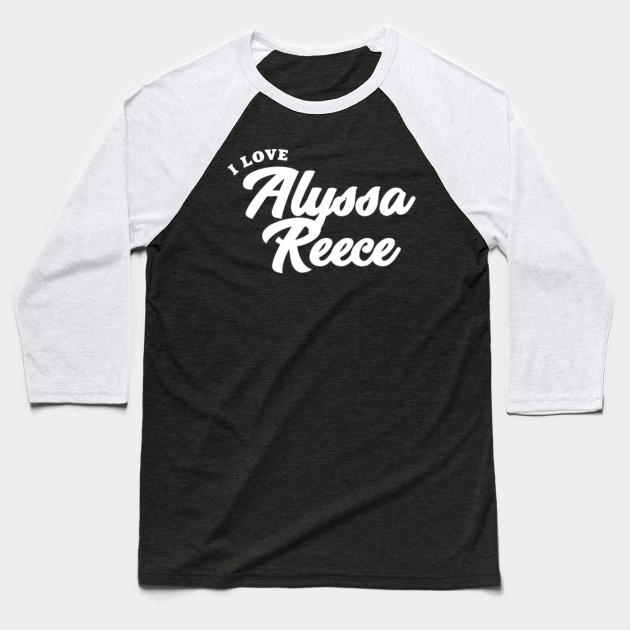 I Love Alyssa Reece Alyssa Reece Baseball T Shirt Teepublic