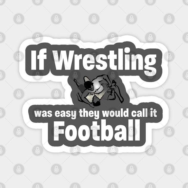 Wrestling - If Wrestling Was Easy They Would Call It Football Magnet by Kudostees