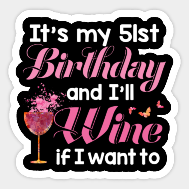 Funny 30th Birthday Gift Shirt For Wine Lovers 30 Year Old It S My 51st Funny 30th Birthday Gift Sticker Teepublic Uk