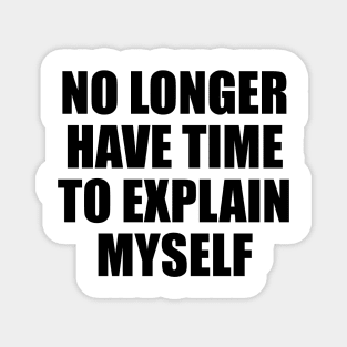 no longer have time to explain myself Magnet