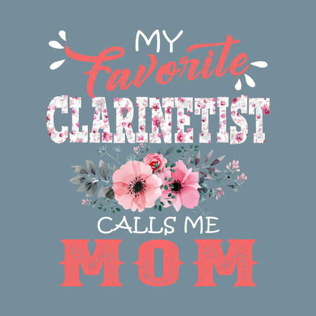 Discover My Favorite Clarinetist Calls Me Mom Floral Clarinet Mother Gift - Favorite Clarinetist Calls Me Mom - T-Shirt