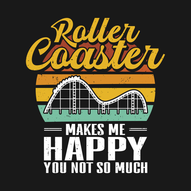 Discover Roller Coaster makes me happy you not so much - Rollercoaster - T-Shirt