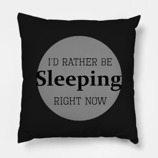 I'd rather be sleeping right now Pillow