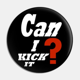 Can i kick it ? Pin