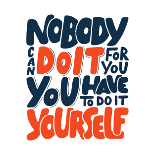 Nobody Can Do It For You, You Have To Do It Yourself T-Shirt