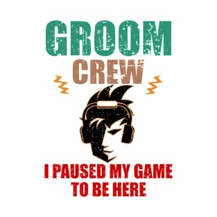 Groom Crew. I Paused My Game to be here T-Shirt