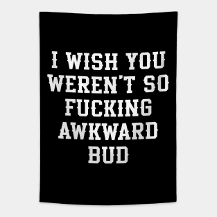 Letterkenny Quote, I wish you so fckng awkward bud Tapestry