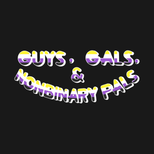 Guys, Gals, & Nonbinary Pals! T-Shirt