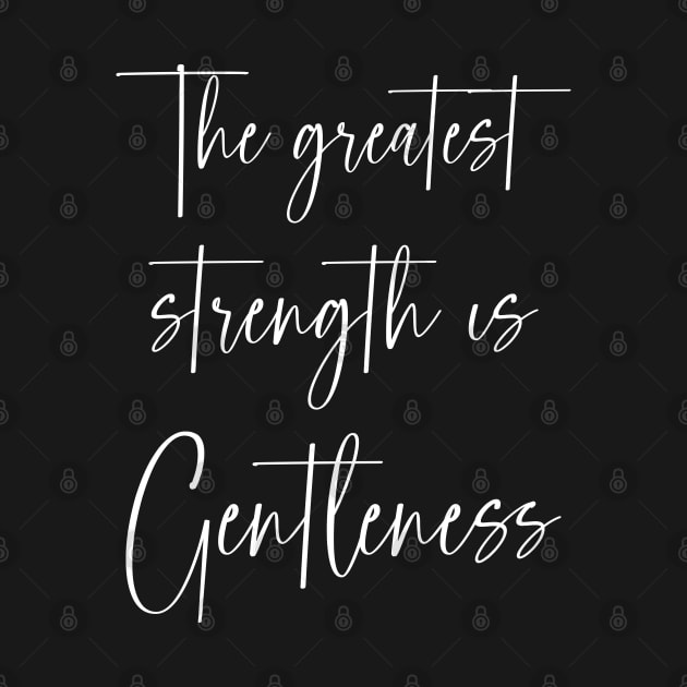 The greatest strength is the gentleness | a good personal motto by FlyingWhale369