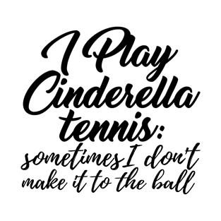 I play cinderella tennis: Sometimes I don't make it to the ball T-Shirt