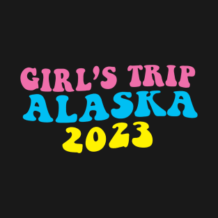 Womens Girls Trip Alaska Cruise 2023 Girls Weekend Group Vacation T-Shirt