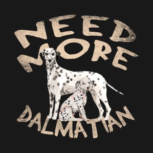 Need More Dalmatian - Cute and Funny Dog Design T-Shirt