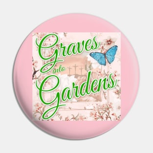 Graves into Gardens Pin